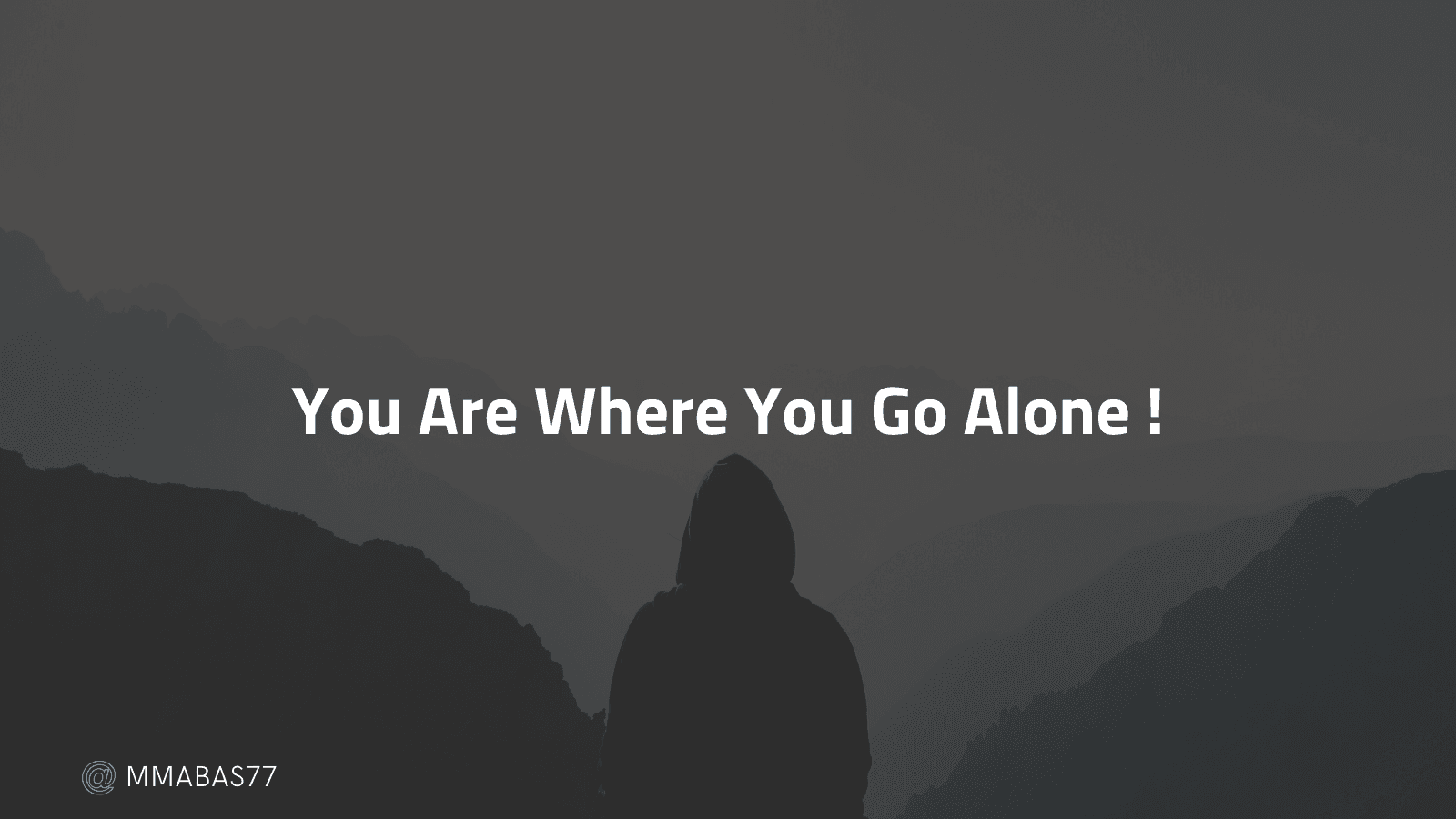 انت حيث تذهب وحيدا - You Are Where You Go Alone !